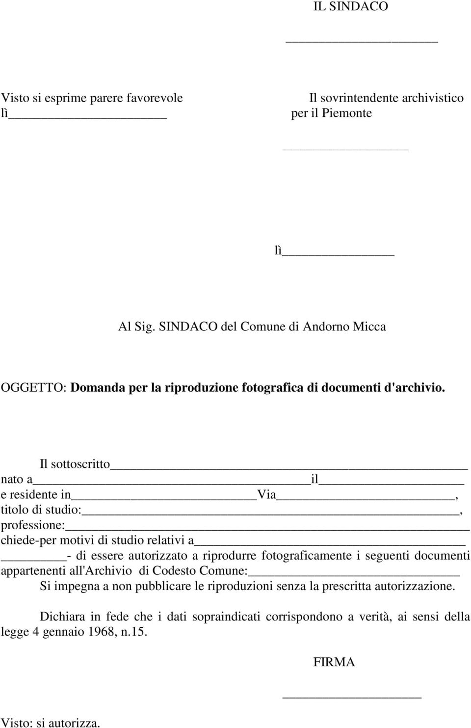 Il sottoscritto nato a il e residente in Via, titolo di studio:, professione: chiede-per motivi di studio relativi a - di essere autorizzato a riprodurre