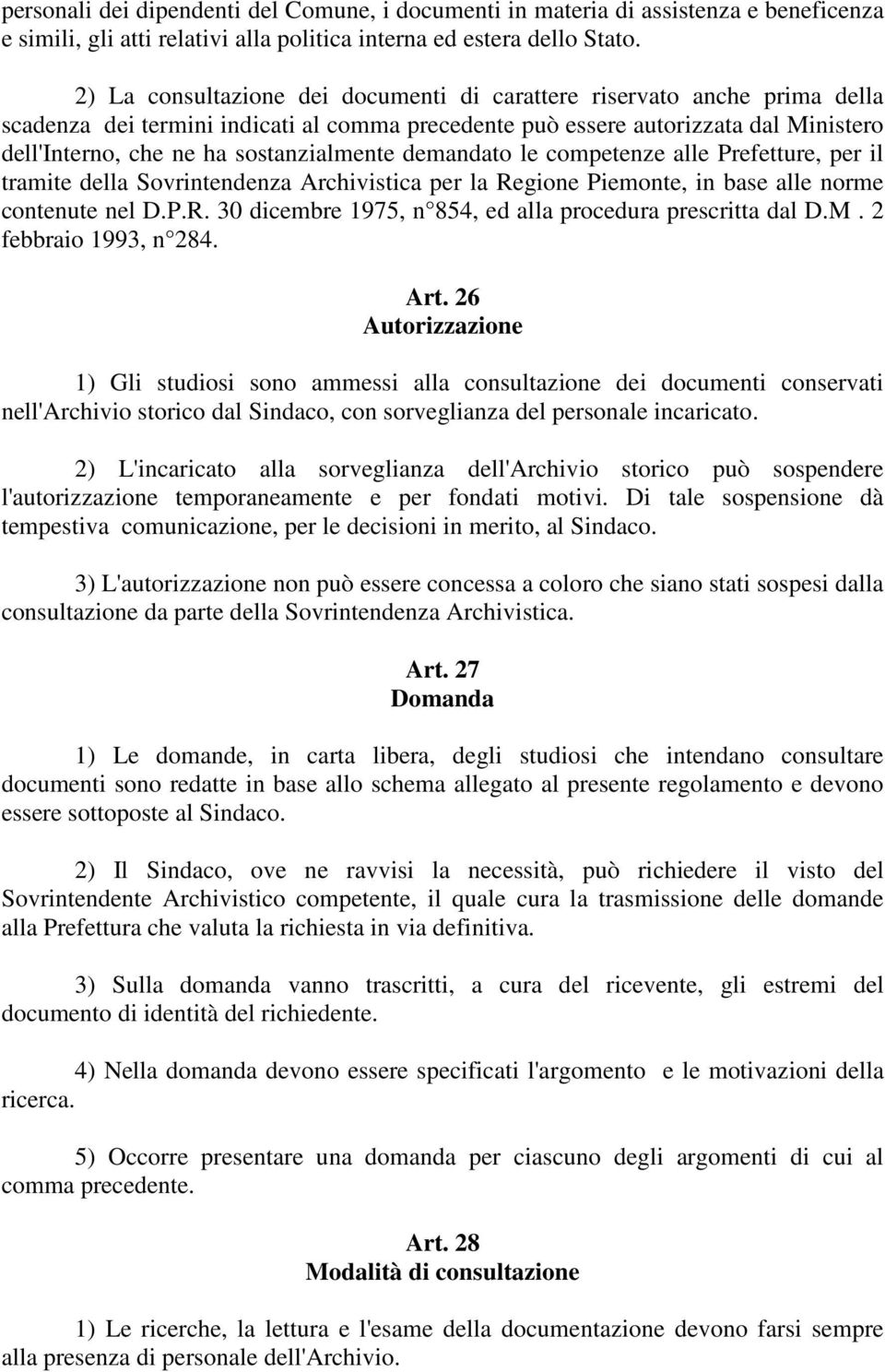 sostanzialmente demandato le competenze alle Prefetture, per il tramite della Sovrintendenza Archivistica per la Regione Piemonte, in base alle norme contenute nel D.P.R. 30 dicembre 1975, n 854, ed alla procedura prescritta dal D.