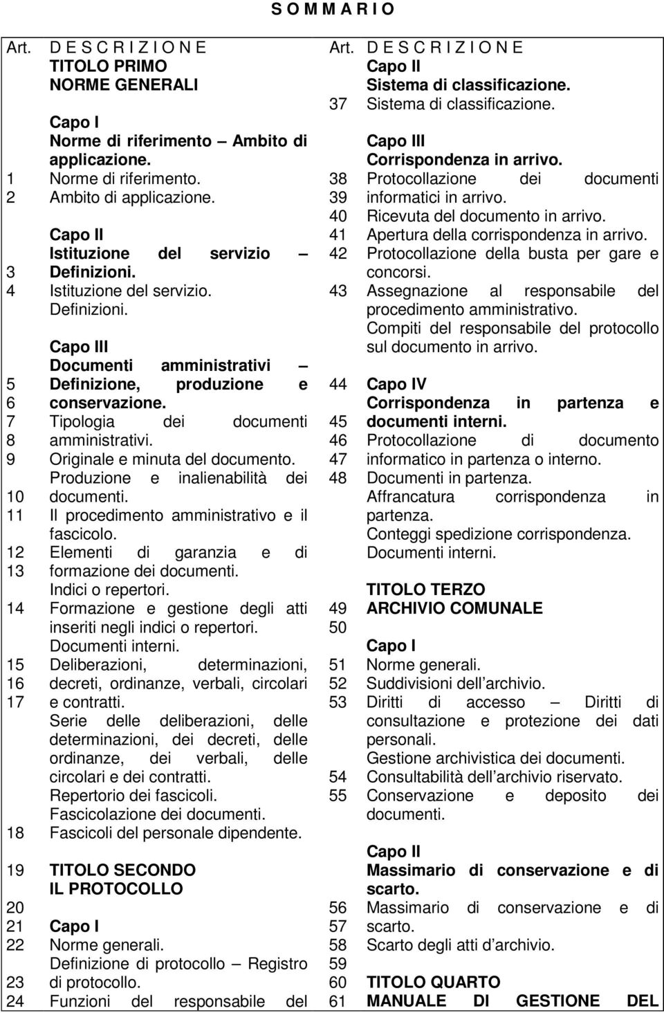 e minuta del documento Produzione e inalienabilità dei documenti Il procedimento amministrativo e il fascicolo Elementi di garanzia e di formazione dei documenti Indici o repertori Formazione e