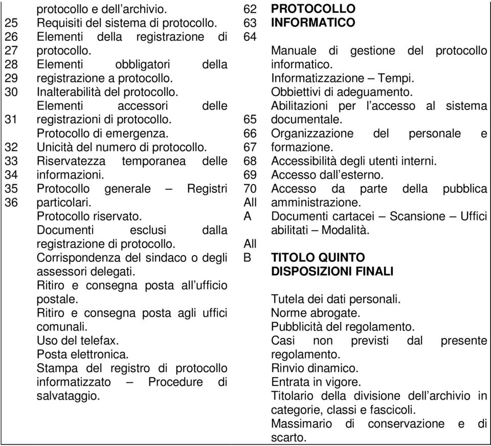 particolari Protocollo riservato Documenti esclusi dalla registrazione di protocollo Corrispondenza del sindaco o degli assessori delegati Ritiro e consegna posta all ufficio postale Ritiro e