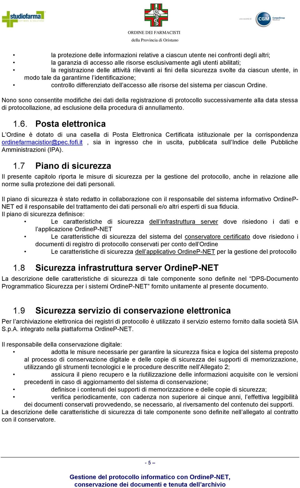 Nono sono consentite modifiche dei dati della registrazione di protocollo successivamente alla data stessa di protocollazione, ad esclusione della procedura di annullamento. 1.6.