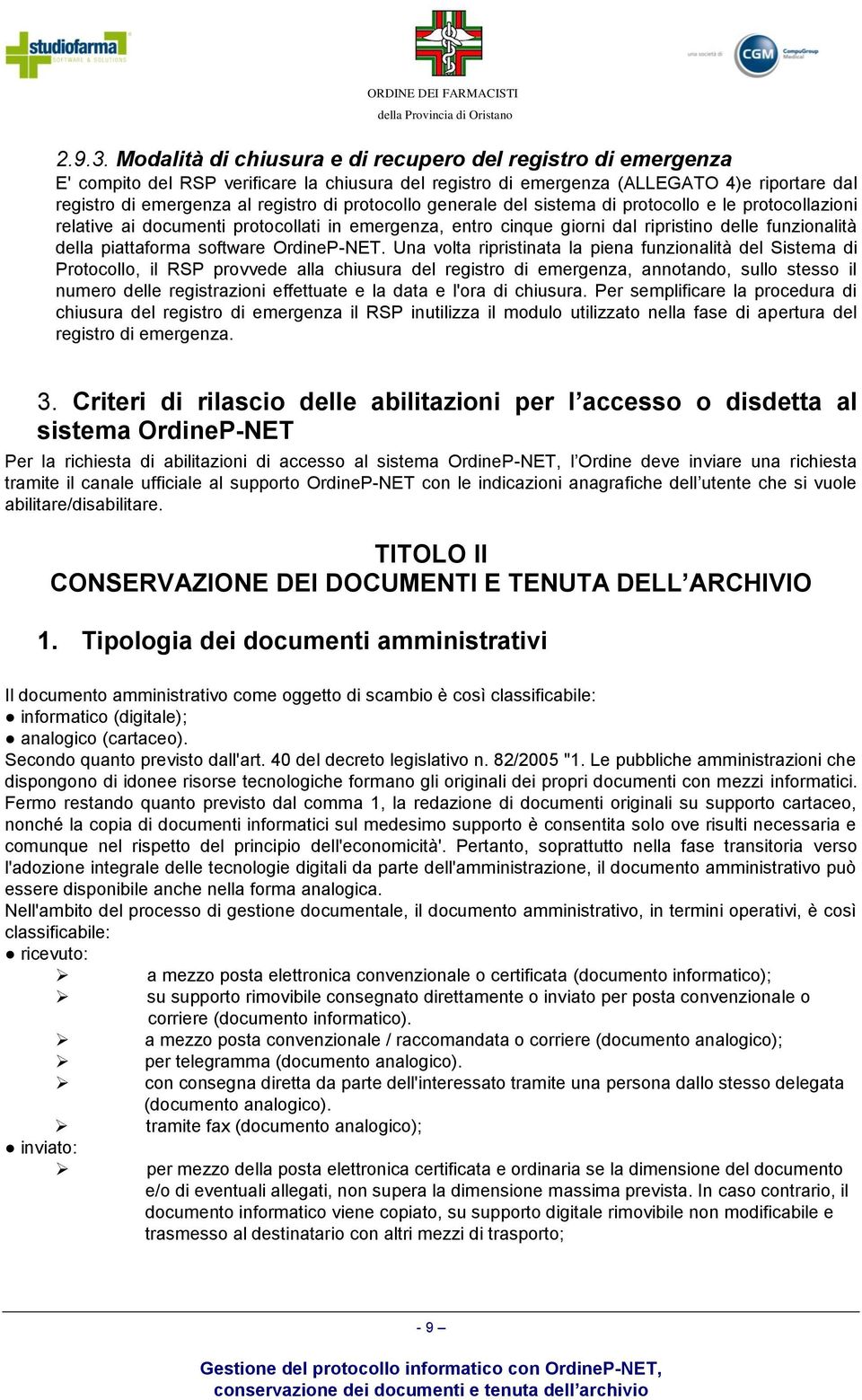 protocollo generale del sistema di protocollo e le protocollazioni relative ai documenti protocollati in emergenza, entro cinque giorni dal ripristino delle funzionalità della piattaforma software