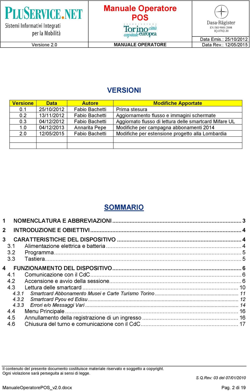 0 12/05/2015 Fabio Bachetti Modifiche per estensione progetto alla Lombardia SOMMARIO 1 NOMENCLATURA E ABBREVIAZIONI... 3 2 INTRODUZIONE E OBIETTIVI... 4 3 CARATTERISTICHE DEL DISITIVO... 4 3.1 Alimentazione elettrica e batteria.