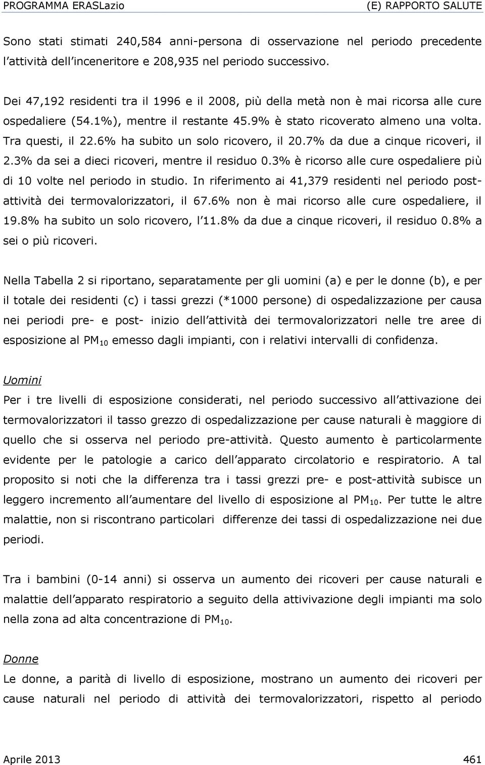 6% ha subito un solo ricovero, il 20.7% da due a cinque ricoveri, il 2.3% da sei a dieci ricoveri, mentre il residuo 0.3% è ricorso alle cure ospedaliere più di 10 volte nel periodo in studio.