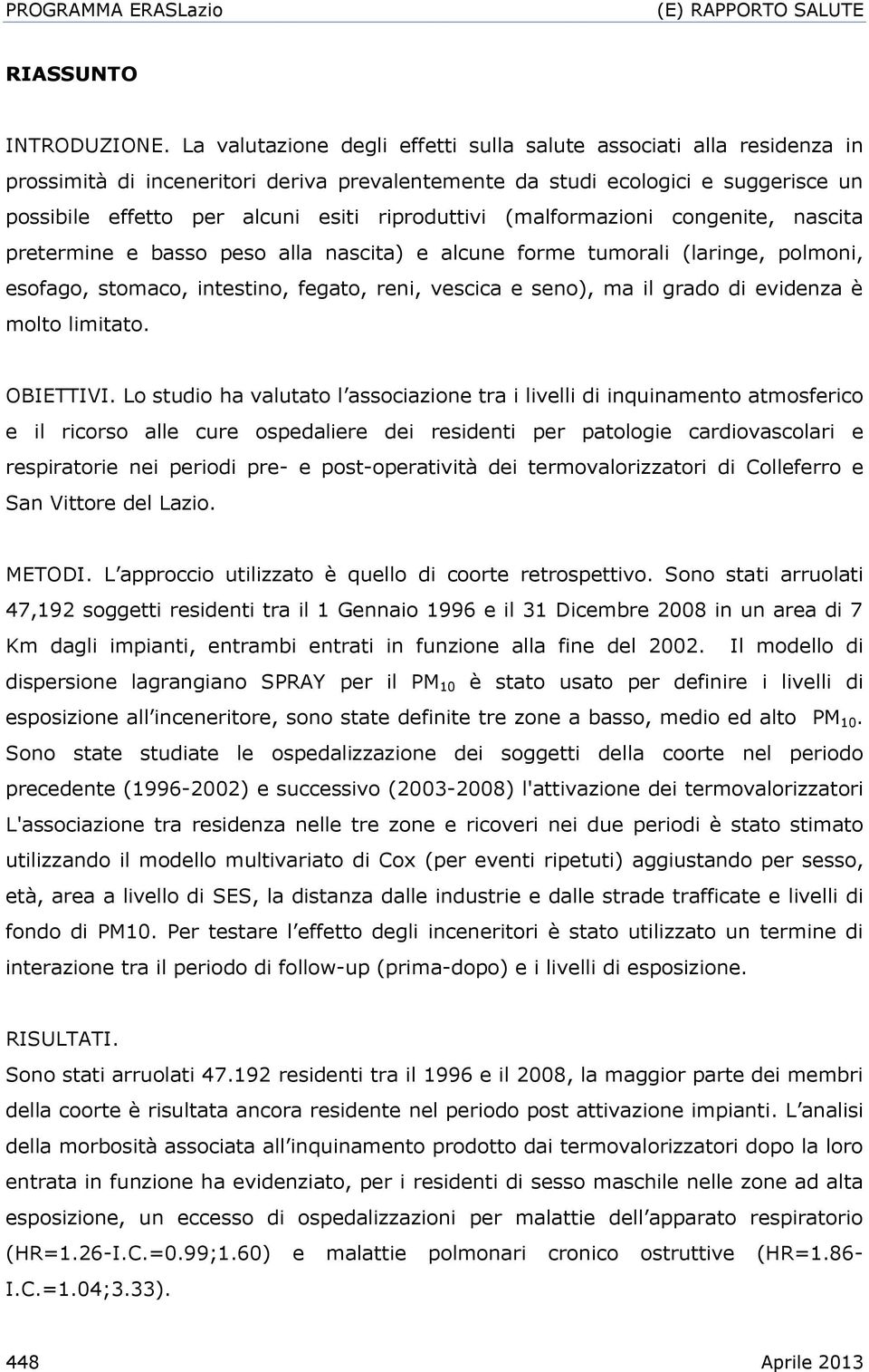 riproduttivi (malformazioni congenite, nascita pretermine e basso peso alla nascita) e alcune forme tumorali (laringe, polmoni, esofago, stomaco, intestino, fegato, reni, vescica e seno), ma il grado