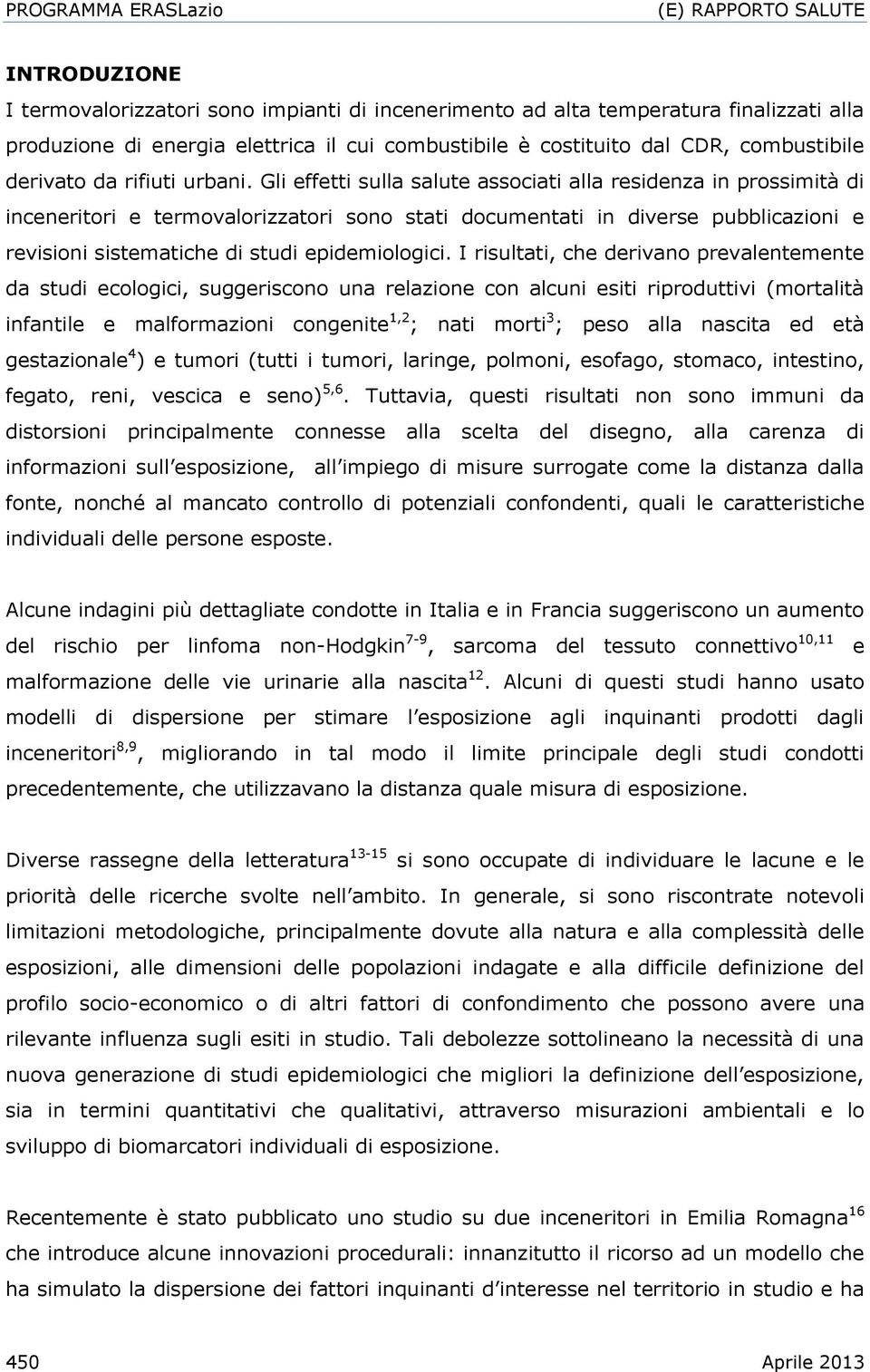 Gli effetti sulla salute associati alla residenza in prossimità di inceneritori e termovalorizzatori sono stati documentati in diverse pubblicazioni e revisioni sistematiche di studi epidemiologici.