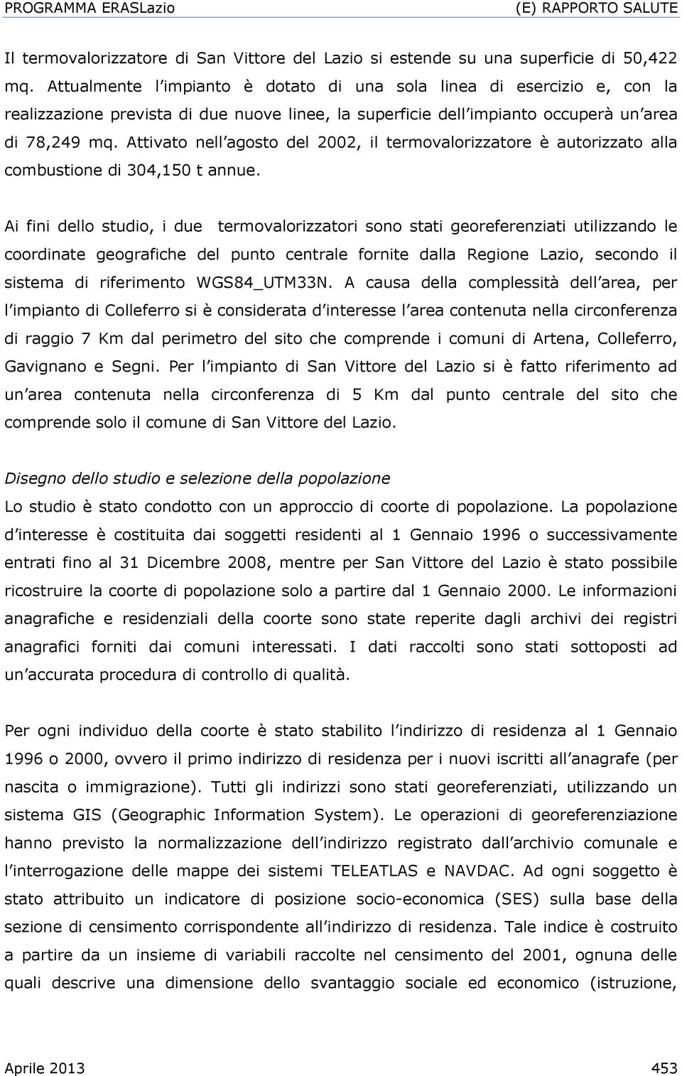 Attivato nell agosto del 2002, il termovalorizzatore è autorizzato alla combustione di 304,150 t annue.