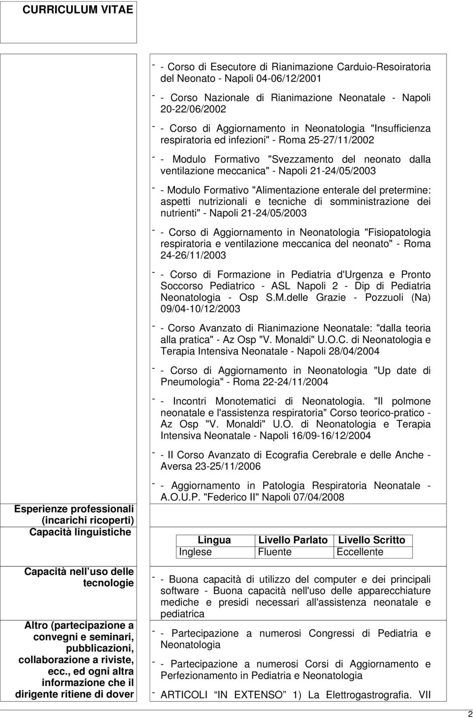 "Alimentazione enterale del pretermine: aspetti nutrizionali e tecniche di somministrazione dei nutrienti" - Napoli 21-24/05/2003 - - Corso di Aggiornamento in Neonatologia "Fisiopatologia