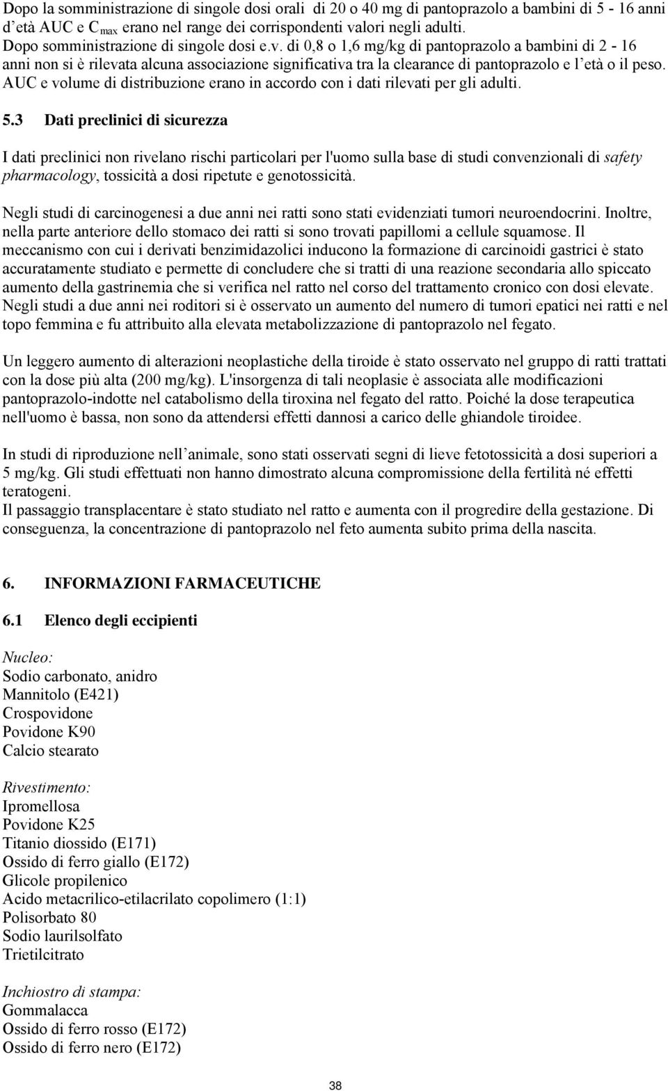 di 0,8 o 1,6 mg/kg di pantoprazolo a bambini di 2-16 anni non si è rilevata alcuna associazione significativa tra la clearance di pantoprazolo e l età o il peso.