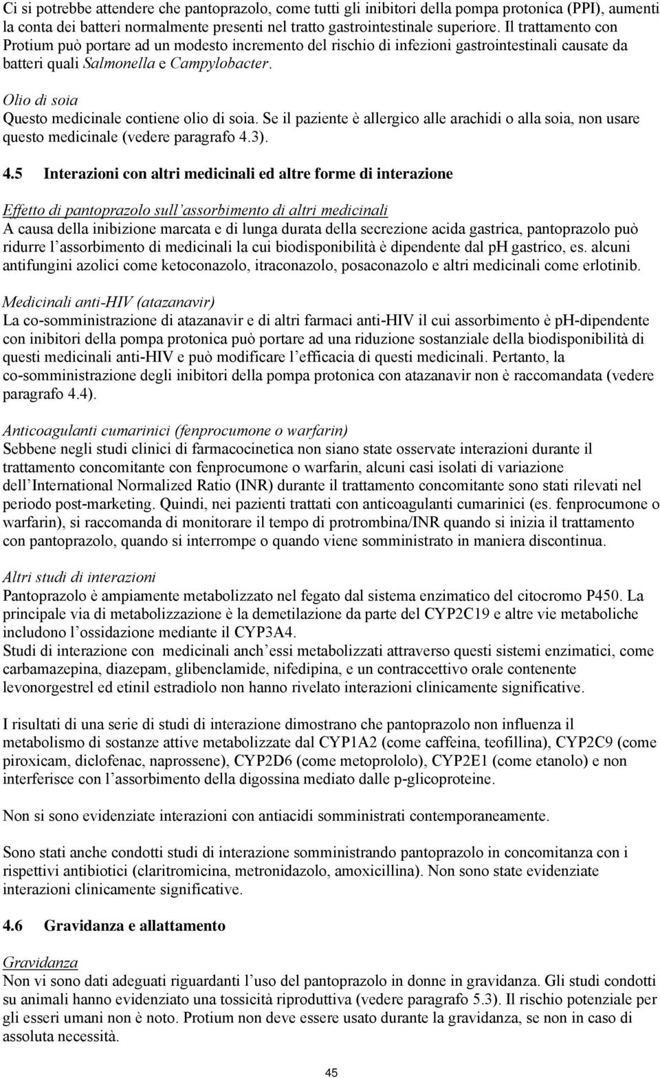 Olio di soia Questo medicinale contiene olio di soia. Se il paziente è allergico alle arachidi o alla soia, non usare questo medicinale (vedere paragrafo 4.