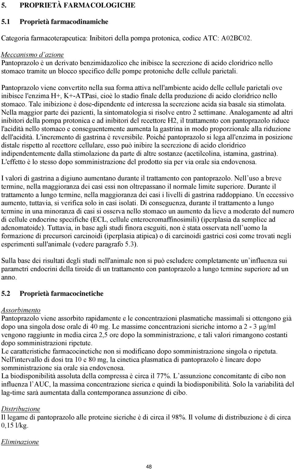 Pantoprazolo viene convertito nella sua forma attiva nell'ambiente acido delle cellule parietali ove inibisce l'enzima H+, K+-ATPasi, cioè lo stadio finale della produzione di acido cloridrico nello