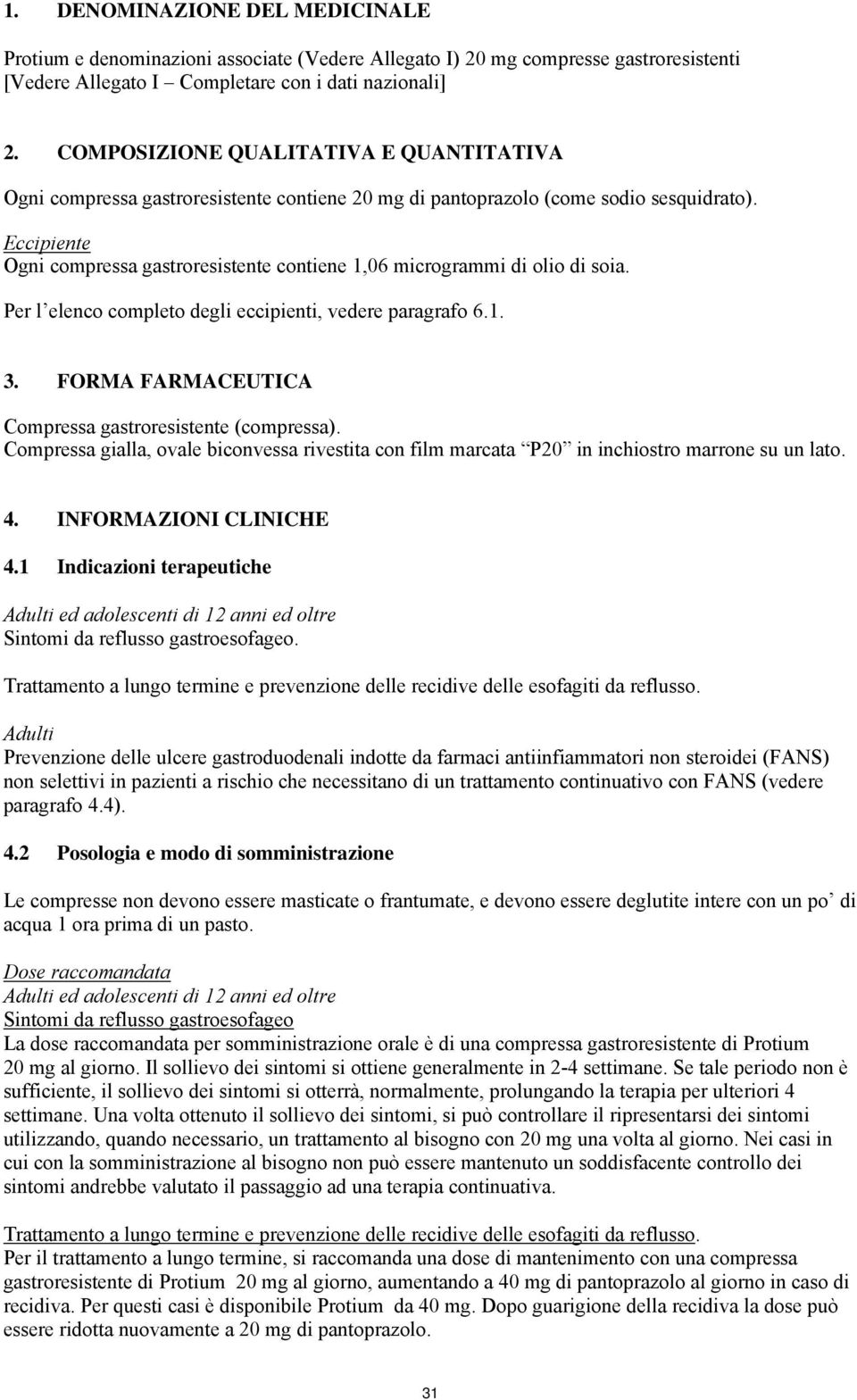 Eccipiente Ogni compressa gastroresistente contiene 1,06 microgrammi di olio di soia. Per l elenco completo degli eccipienti, vedere paragrafo 6.1. 3.