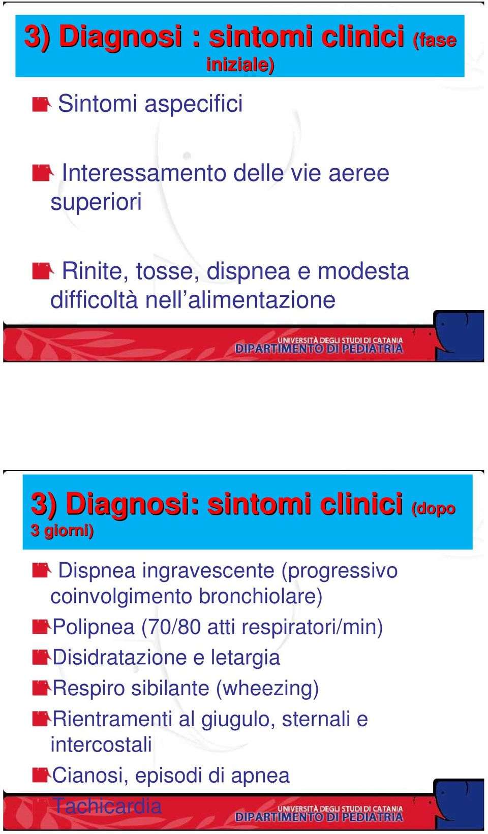 ingravescente (progressivo coinvolgimento bronchiolare) Polipnea (70/80 atti respiratori/min) Disidratazione e