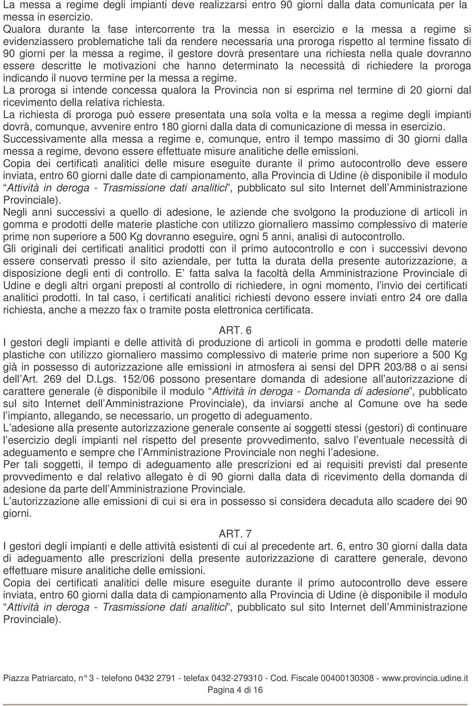 la messa a regime, il gestore dovrà presentare una richiesta nella quale dovranno essere descritte le motivazioni che hanno determinato la necessità di richiedere la proroga indicando il nuovo