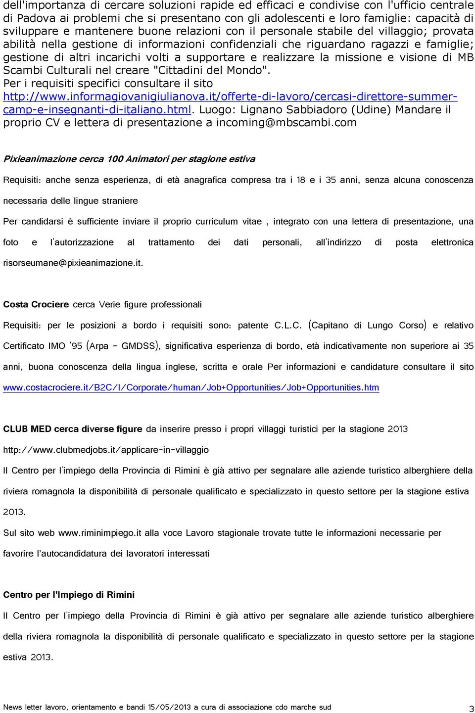 supportare e realizzare la missione e visione di MB Scambi Culturali nel creare "Cittadini del Mondo". Per i requisiti specifici consultare il sito http://www.informagiovanigiulianova.