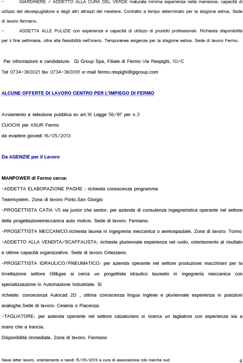 Richiesta disponibilità per il fine settimana, oltre alla flessibilità nell orario. Temporanee esigenze per la stagione estiva. Sede di lavoro Fermo.