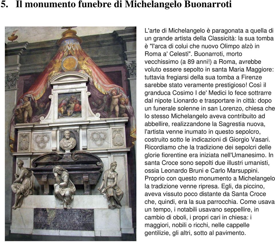 Così il granduca Cosimo I de' Medici lo fece sottrarre dal nipote Lionardo e trasportare in città: dopo un funerale solenne in san Lorenzo, chiesa che lo stesso Michelangelo aveva contribuito ad