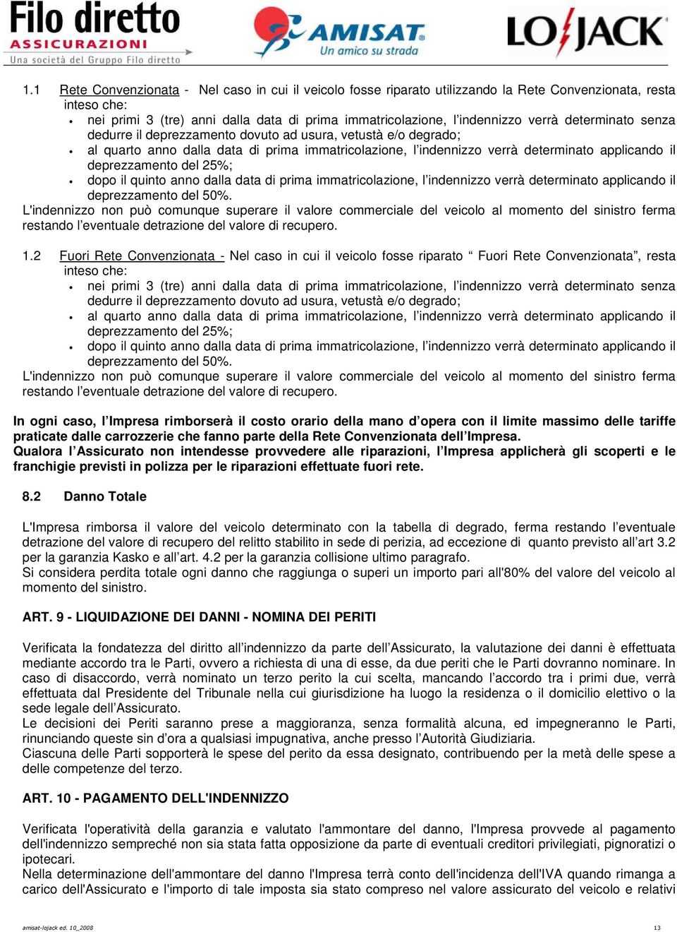 25%; dopo il quinto anno dalla data di prima immatricolazione, l indennizzo verrà determinato applicando il deprezzamento del 50%.