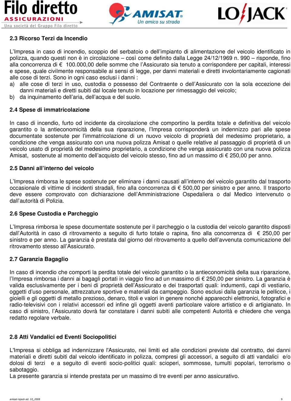 000,00 delle somme che l Assicurato sia tenuto a corrispondere per capitali, interessi e spese, quale civilmente responsabile ai sensi di legge, per danni materiali e diretti involontariamente