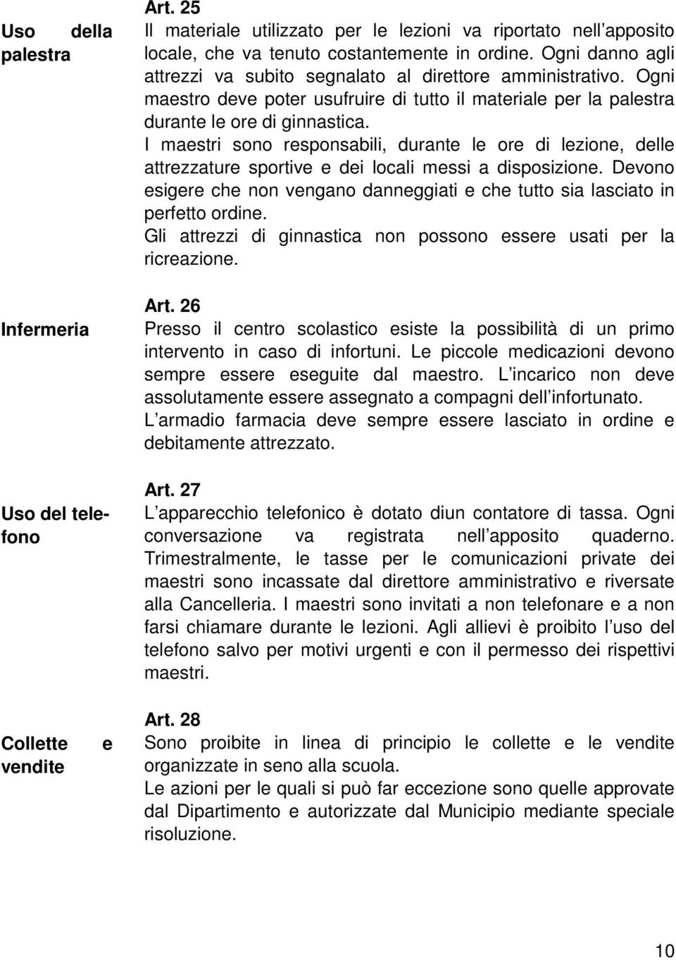 I maestri sono responsabili, durante le ore di lezione, delle attrezzature sportive e dei locali messi a disposizione.