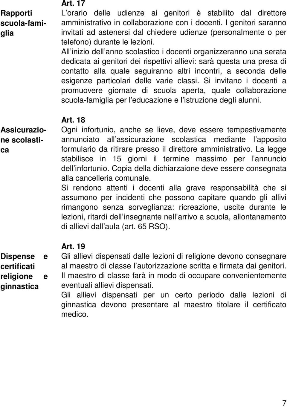 I genitori saranno invitati ad astenersi dal chiedere udienze (personalmente o per telefono) durante le lezioni.