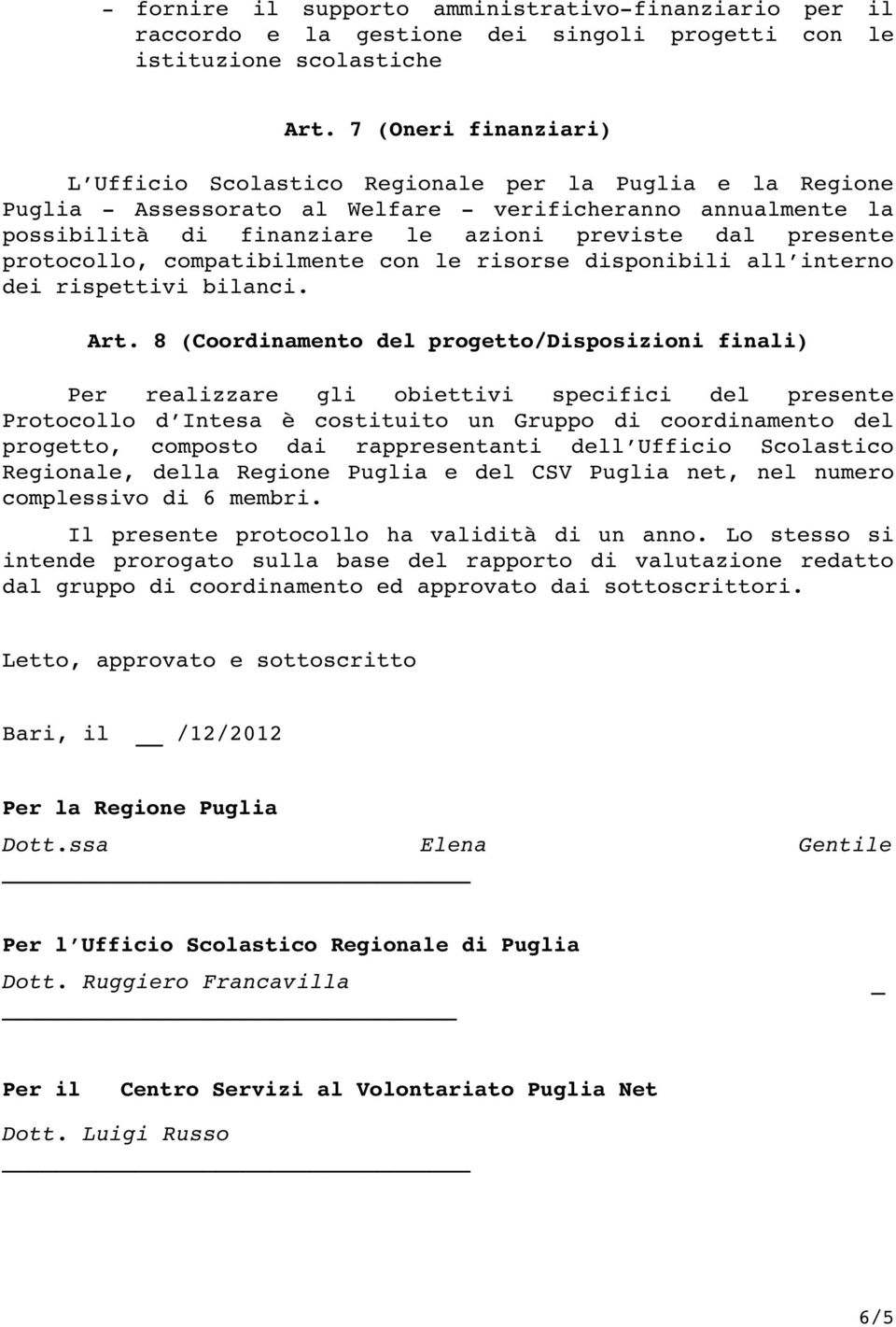 protocollo, compatibilmente con le risorse disponibili all interno dei rispettivi bilanci. Art.