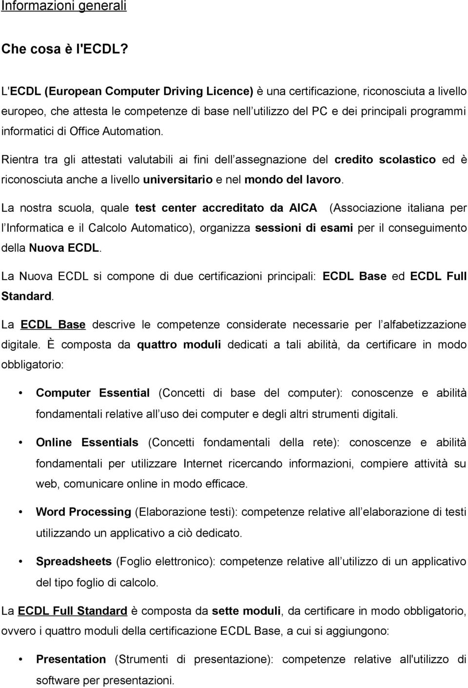 Office Automation. Rientra tra gli attestati valutabili ai fini dell assegnazione del credito scolastico ed è riconosciuta anche a livello universitario e nel mondo del lavoro.