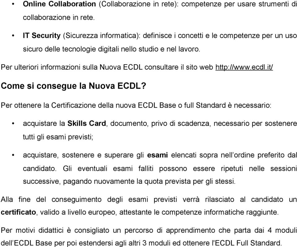 Per ulteriori informazioni sulla Nuova ECDL consultare il sito web http://www.ecdl.it/ Come si consegue la Nuova ECDL?