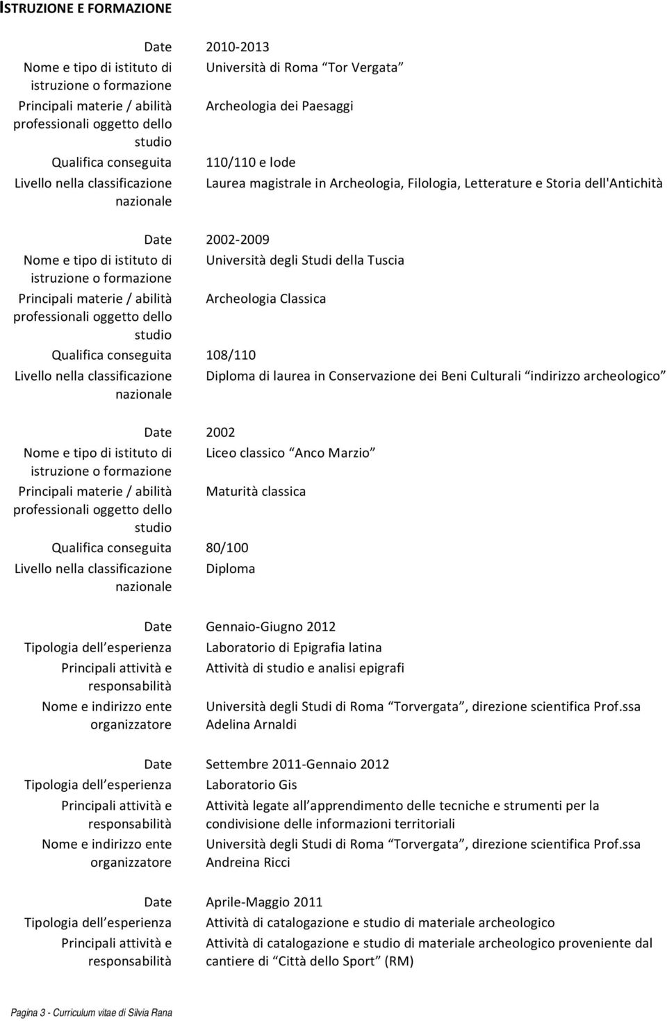 istituto di Università degli Studi della Tuscia istruzione o formazione Principali materie / abilità Archeologia Classica professionali oggetto dello studio Qualifica conseguita 108/110 Livello nella