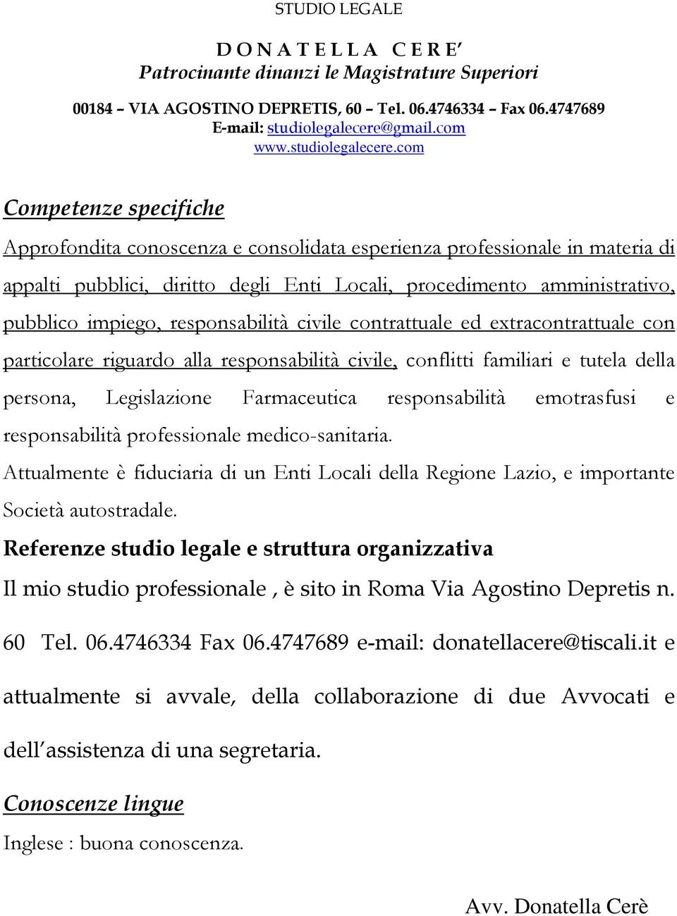 emotrasfusi e responsabilità professionale medico-sanitaria. Attualmente è fiduciaria di un Enti Locali della Regione Lazio, e importante Società autostradale.