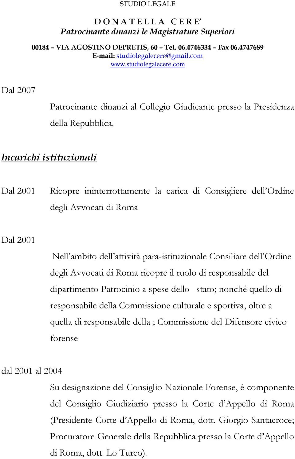 degli Avvocati di Roma ricopre il ruolo di responsabile del dipartimento Patrocinio a spese dello stato; nonché quello di responsabile della Commissione culturale e sportiva, oltre a quella di