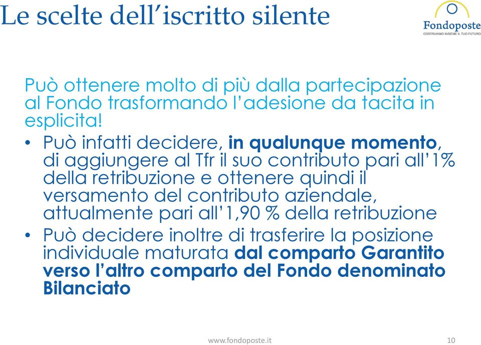 Può infatti decidere, in qualunque momento, di aggiungere al Tfr il suo contributo pari all 1% della retribuzione e ottenere