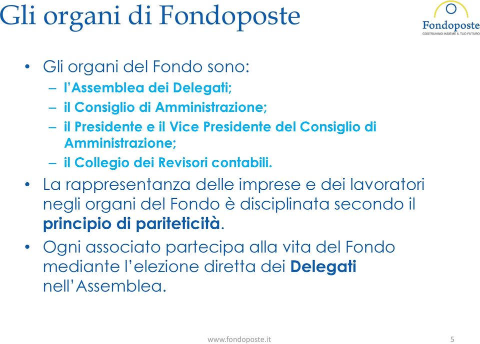 La rappresentanza delle imprese e dei lavoratori negli organi del Fondo è disciplinata secondo il principio di