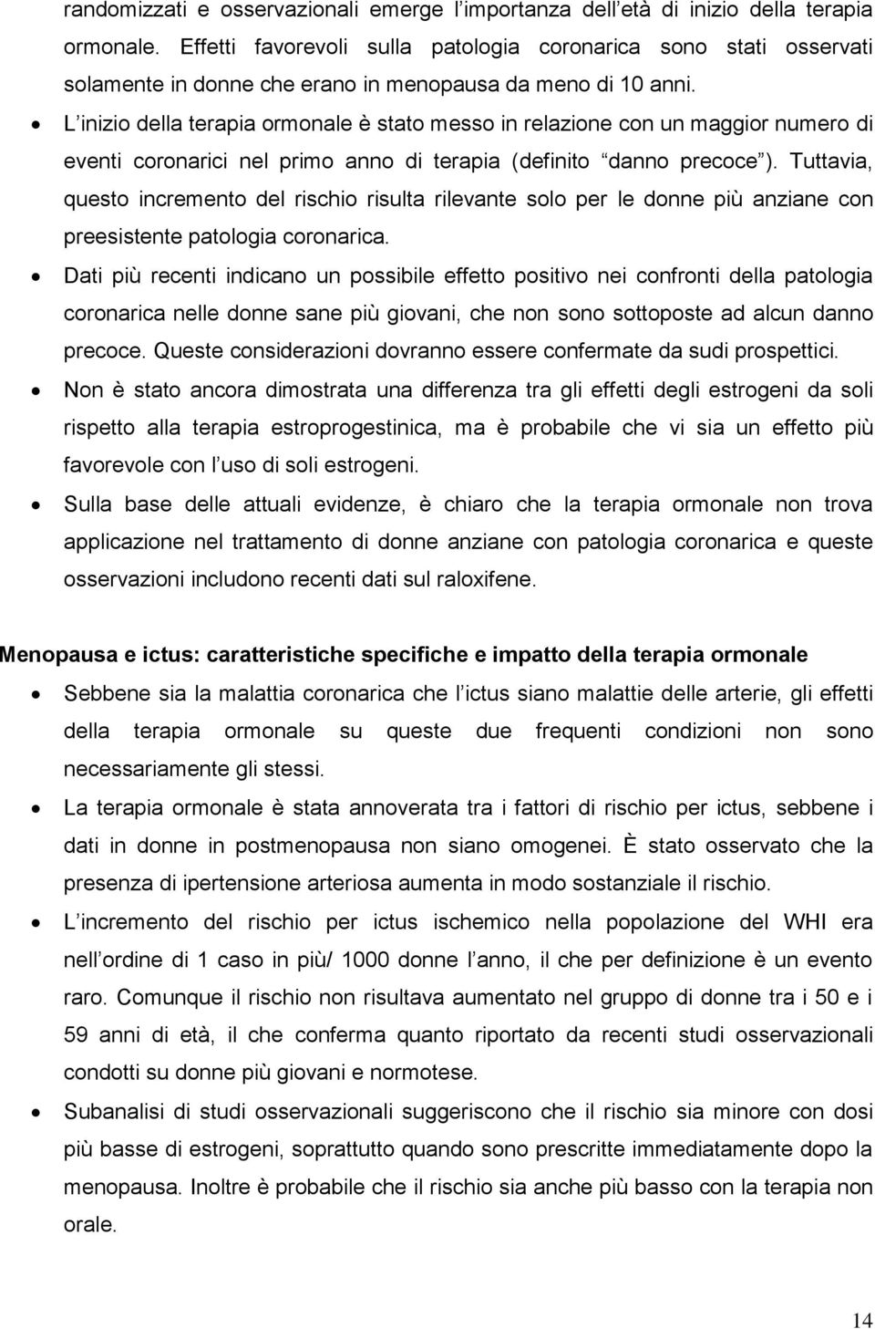 L inizio della terapia ormonale è stato messo in relazione con un maggior numero di eventi coronarici nel primo anno di terapia (definito danno precoce ).