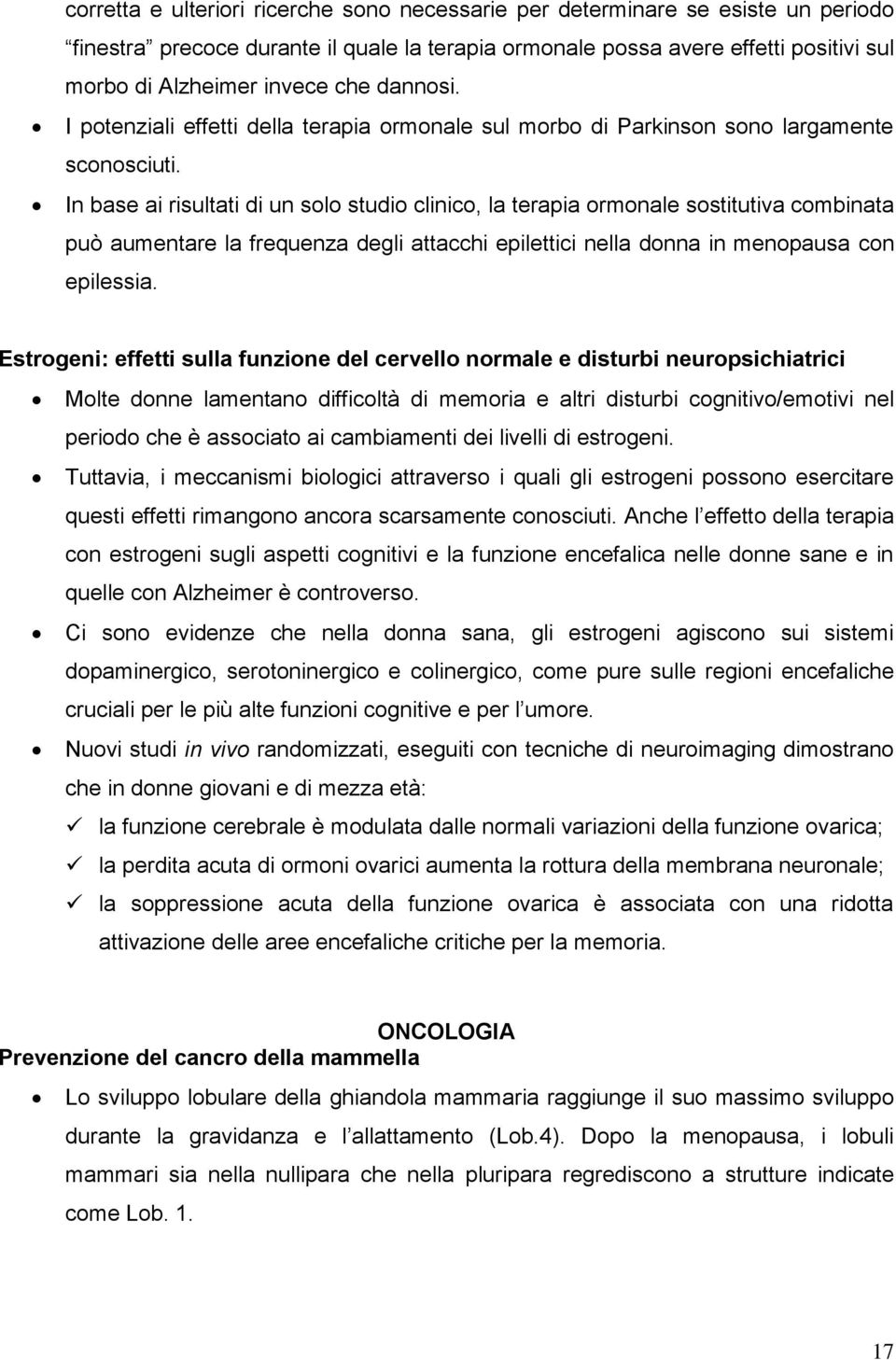 In base ai risultati di un solo studio clinico, la terapia ormonale sostitutiva combinata può aumentare la frequenza degli attacchi epilettici nella donna in menopausa con epilessia.