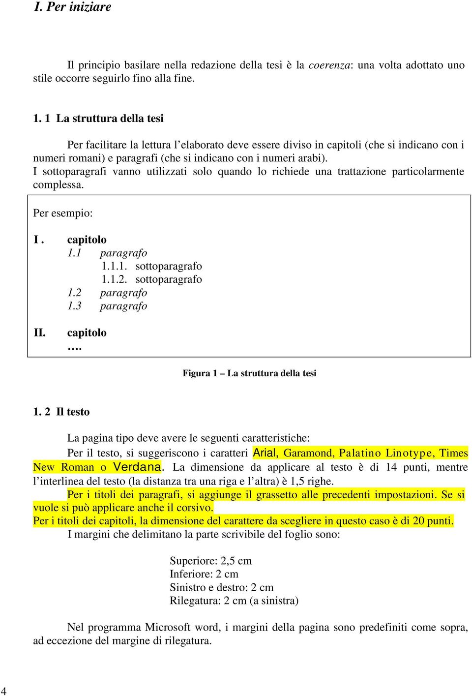 I sottoparagrafi vanno utilizzati solo quando lo richiede una trattazione particolarmente complessa. Per esempio: I. II. capitolo 1.1 paragrafo 1.1.1. sottoparagrafo 1.1.2. sottoparagrafo 1.2 paragrafo 1.