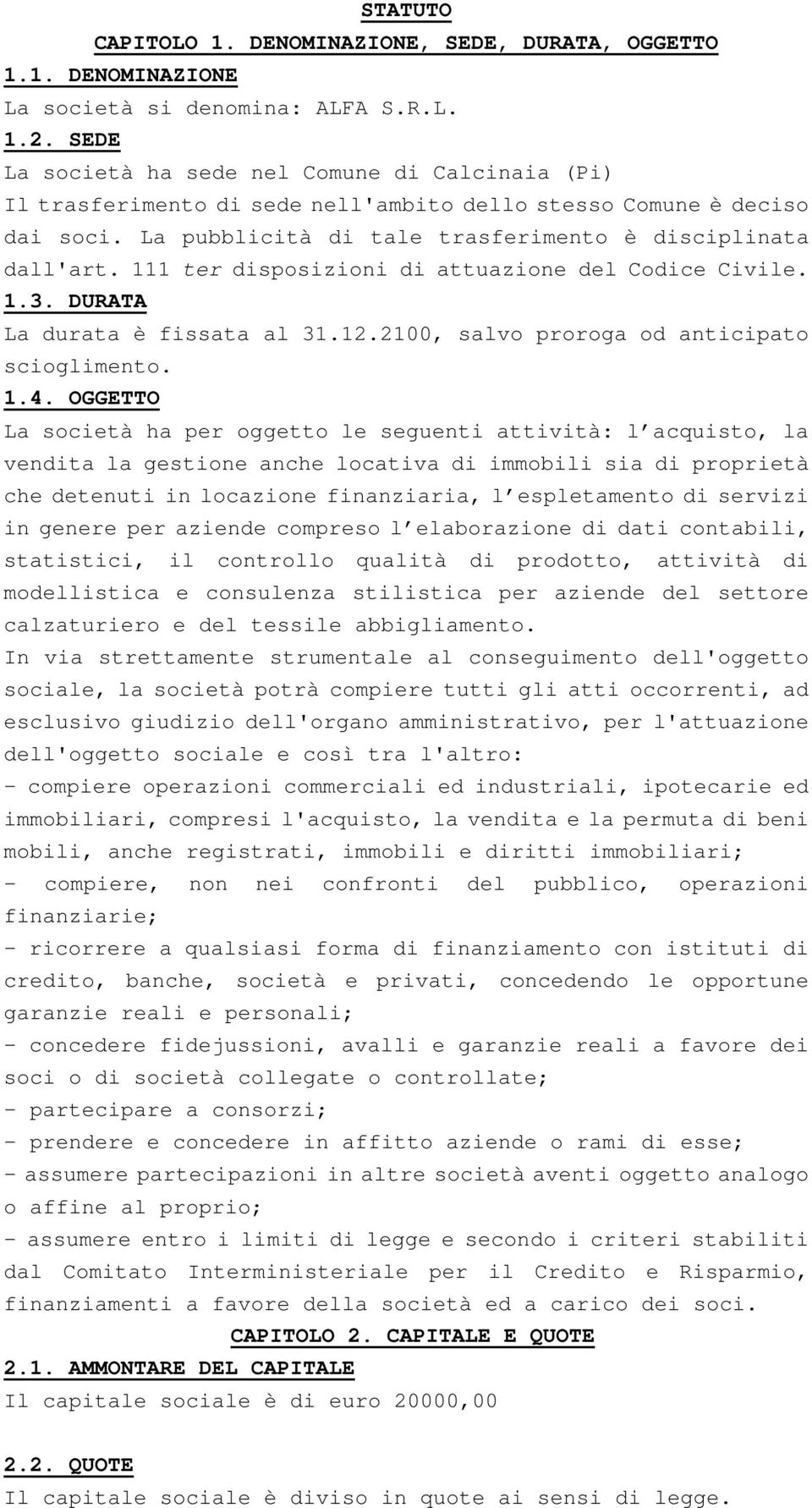 111 ter disposizioni di attuazione del Codice Civile. 1.3. DURATA La durata è fissata al 31.12.2100, salvo proroga od anticipato scioglimento. 1.4.