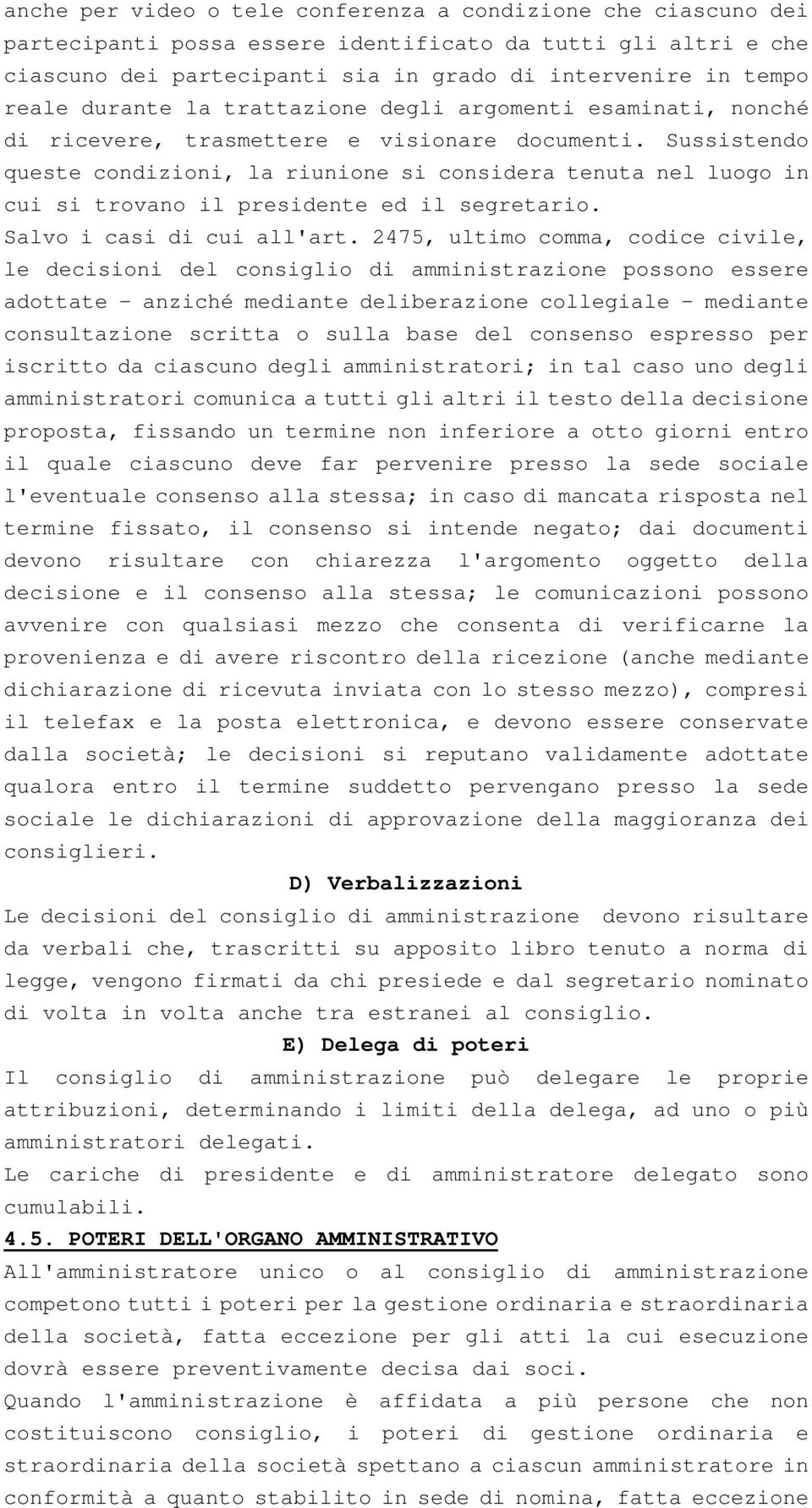 Sussistendo queste condizioni, la riunione si considera tenuta nel luogo in cui si trovano il presidente ed il segretario. Salvo i casi di cui all'art.