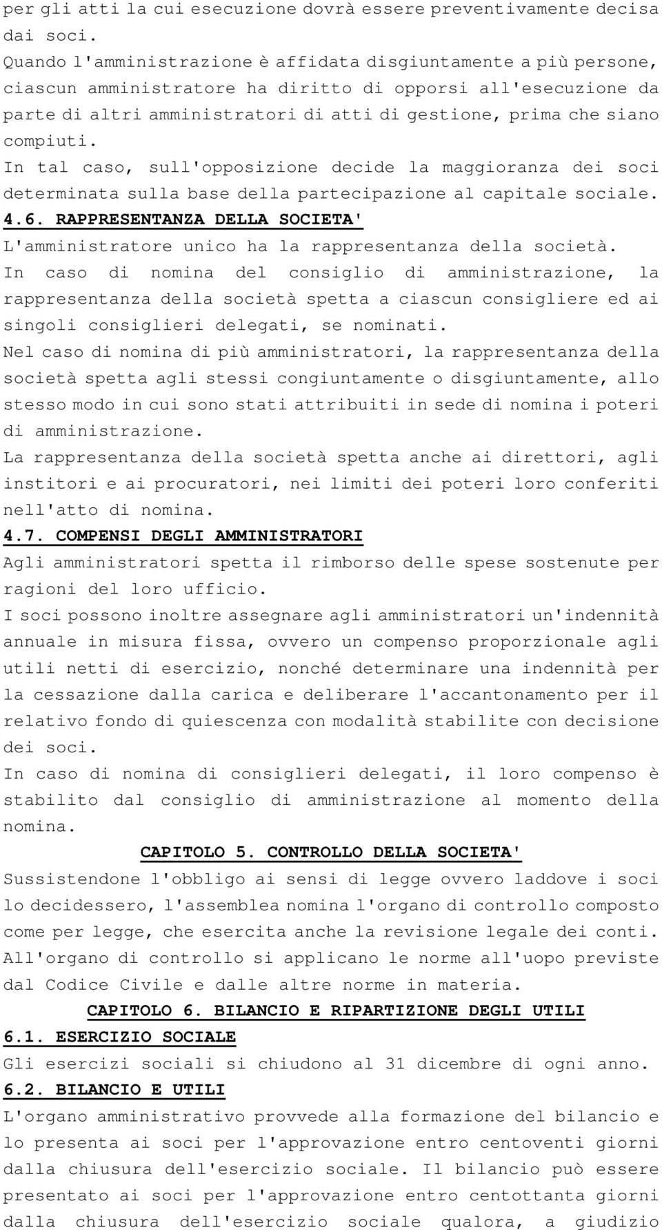 compiuti. In tal caso, sull'opposizione decide la maggioranza dei soci determinata sulla base della partecipazione al capitale sociale. 4.6.