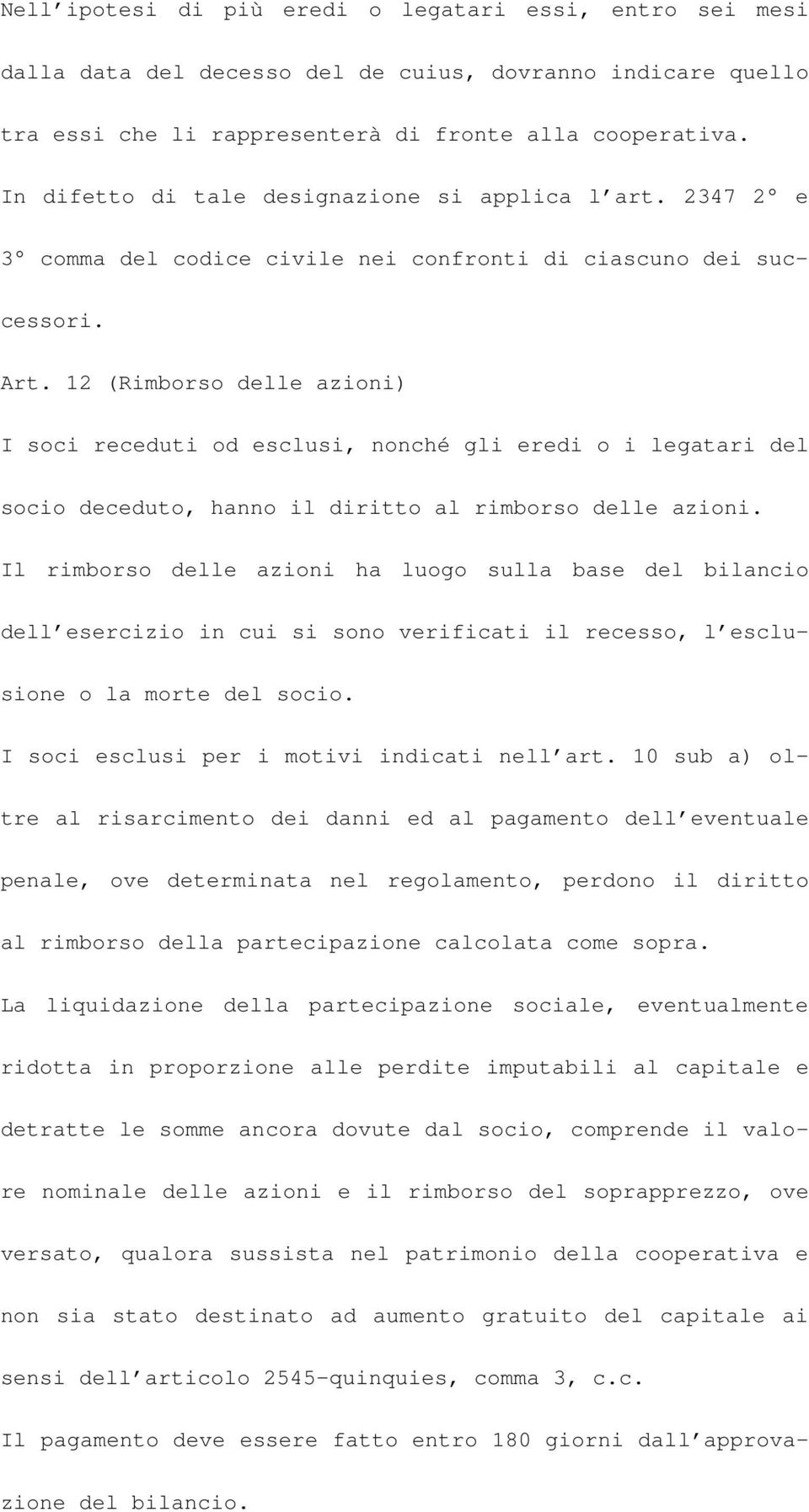 12 (Rimborso delle azioni) I soci receduti od esclusi, nonché gli eredi o i legatari del socio deceduto, hanno il diritto al rimborso delle azioni.