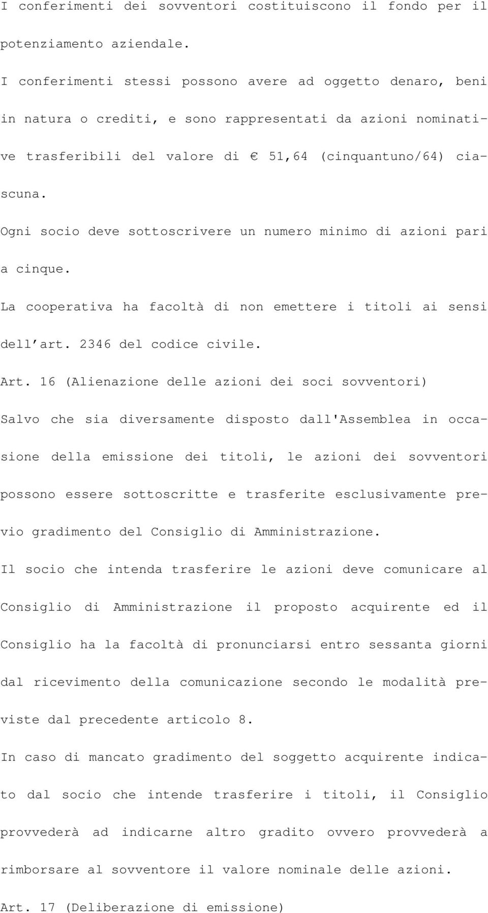 Ogni socio deve sottoscrivere un numero minimo di azioni pari a cinque. La cooperativa ha facoltà di non emettere i titoli ai sensi dell art. 2346 del codice civile. Art.