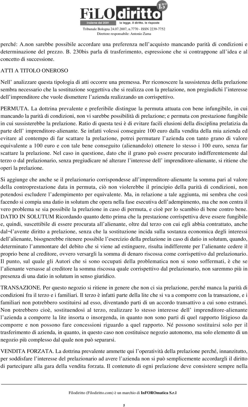 Per riconoscere la sussistenza della prelazione sembra necessario che la sostituzione soggettiva che si realizza con la prelazione, non pregiudichi l interesse dell imprenditore che vuole dismettere