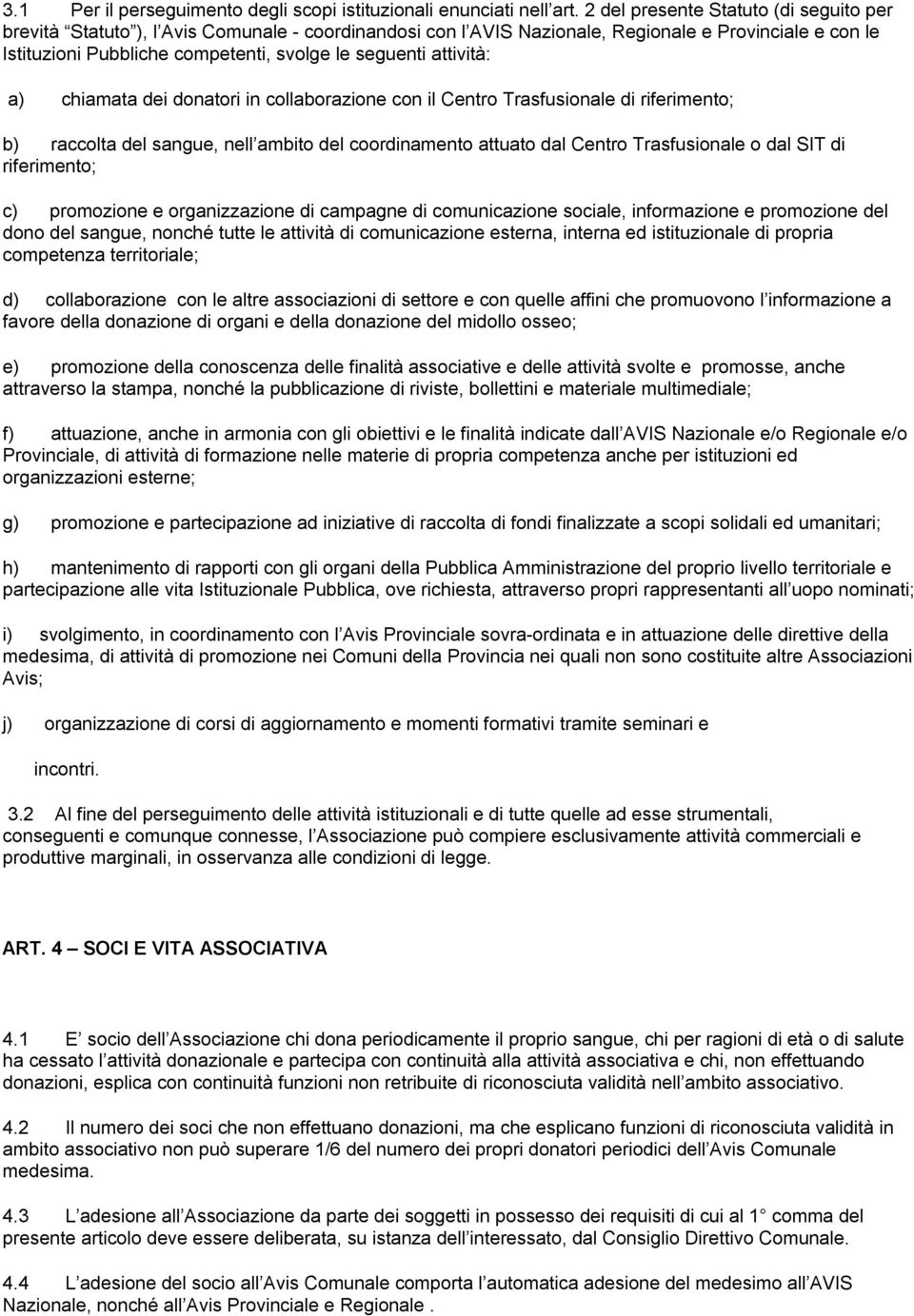 attività: a) chiamata dei donatori in collaborazione con il Centro Trasfusionale di riferimento; b) raccolta del sangue, nell ambito del coordinamento attuato dal Centro Trasfusionale o dal SIT di