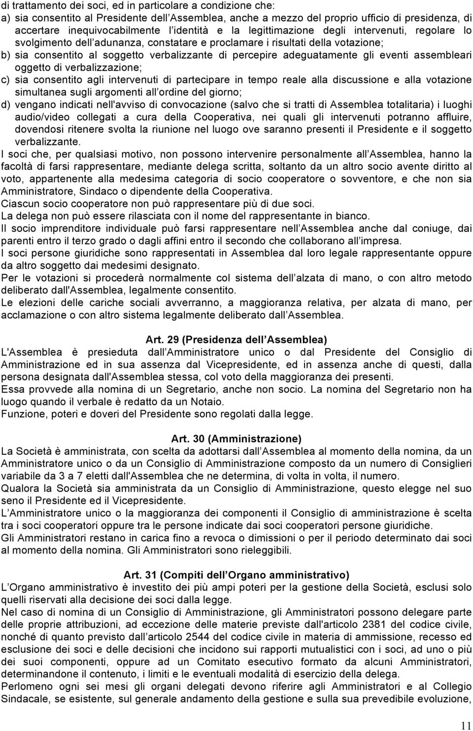 adeguatamente gli eventi assembleari oggetto di verbalizzazione; c) sia consentito agli intervenuti di partecipare in tempo reale alla discussione e alla votazione simultanea sugli argomenti all