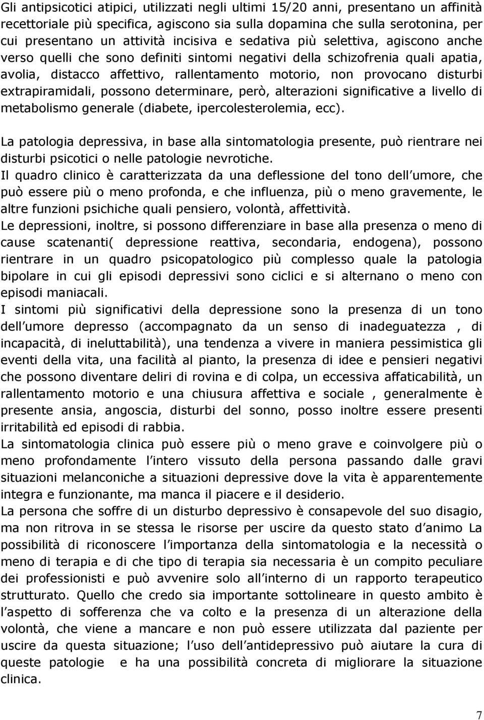 disturbi extrapiramidali, possono determinare, però, alterazioni significative a livello di metabolismo generale (diabete, ipercolesterolemia, ecc).