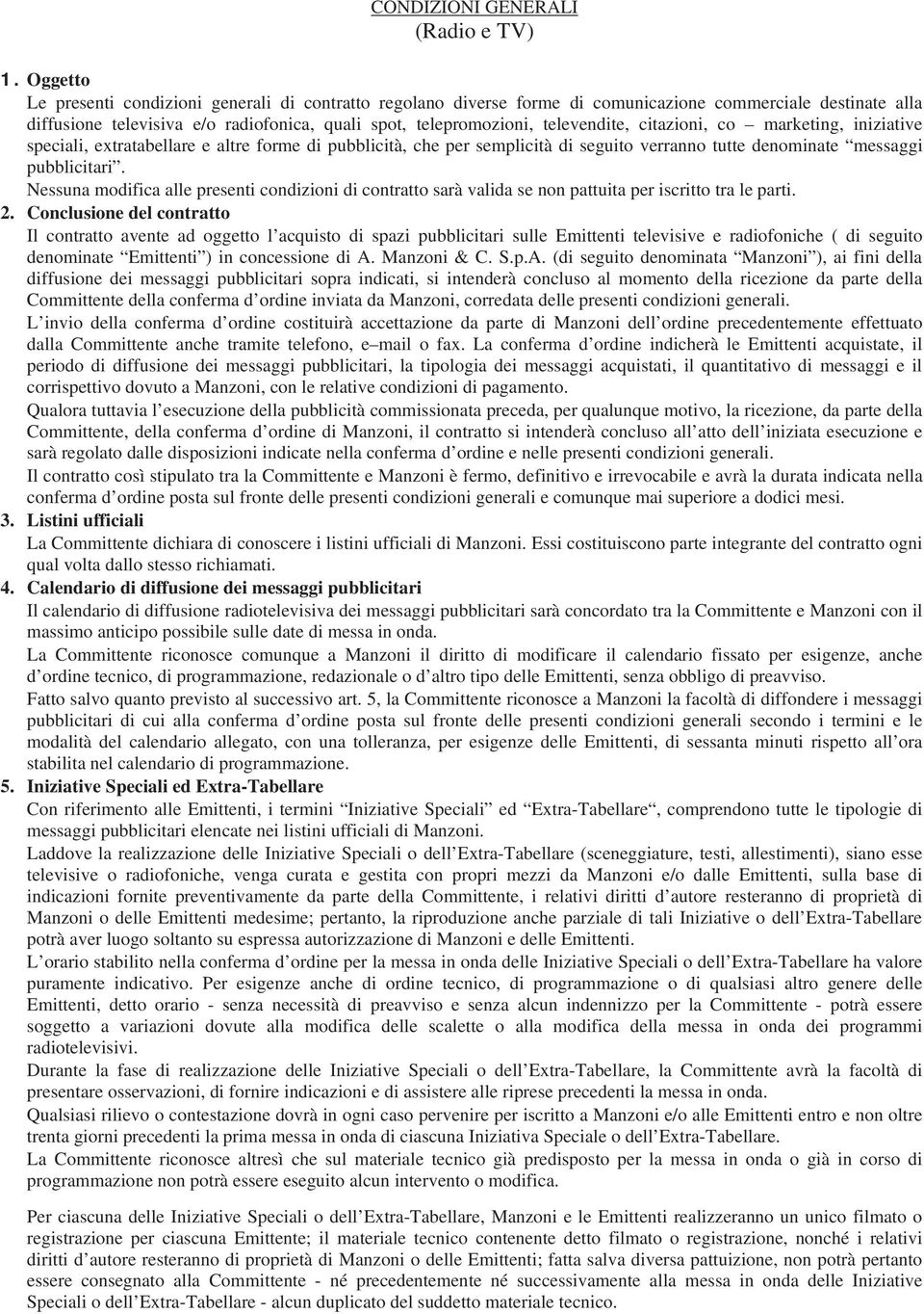 citazioni, co marketing, iniziative speciali, extratabellare e altre forme di pubblicità, che per semplicità di seguito verranno tutte denominate messaggi pubblicitari.