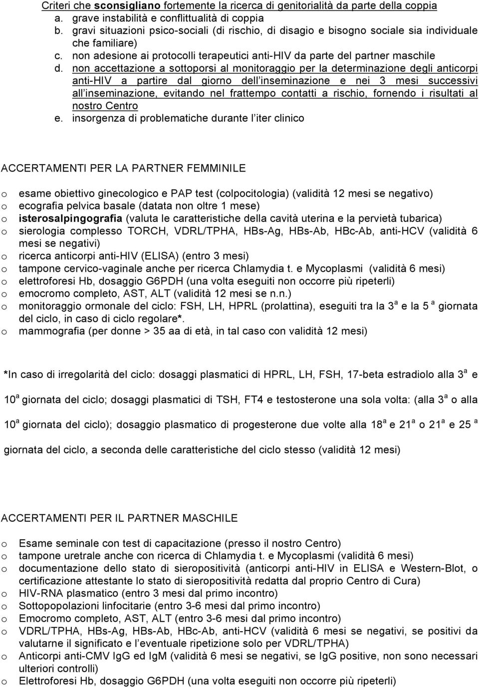 nn accettazine a sttprsi al mnitraggi per la determinazine degli anticrpi anti-hiv a partire dal girn dell inseminazine e nei 3 mesi successivi all inseminazine, evitand nel frattemp cntatti a