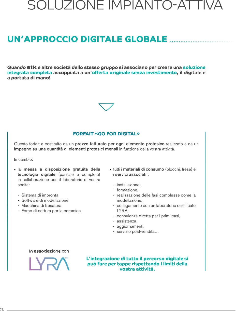 FORFAIT GO FOR DIGITAL Questo forfait è costituito da un prezzo fatturato per ogni elemento protesico realizzato e da un impegno su una quantità di elementi protesici mensil in funzione della vostra