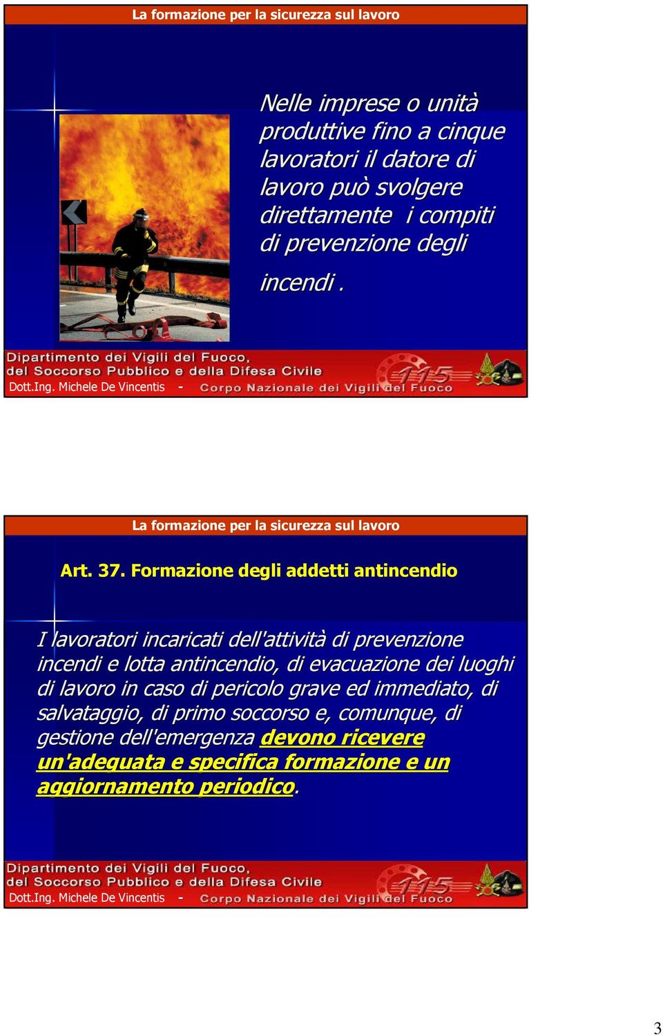 Formazione degli addetti antincendio I lavoratori incaricati dell'attività di prevenzione incendi e lotta antincendio, di