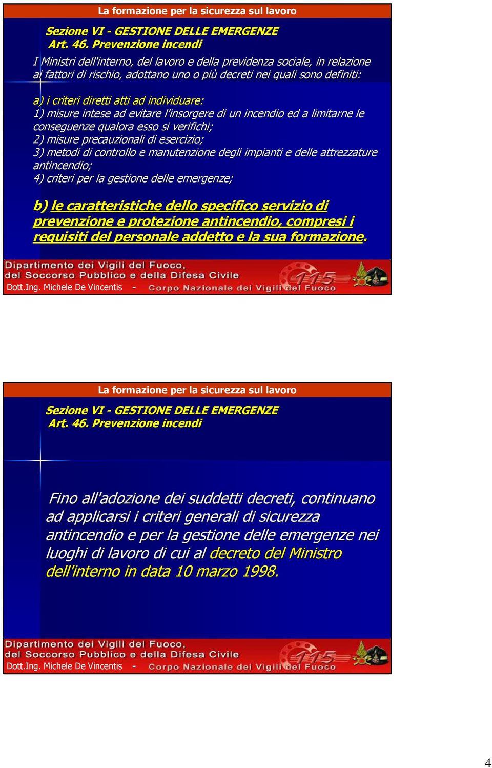 ad individuare: 1) misure intese ad evitare l'insorgere di un incendio ed a limitarne le conseguenze qualora esso si verifichi; 2) misure precauzionali di esercizio; 3) metodi di controllo e